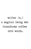 Writer. (N) a Magical Being Who Transforms Coffee Into Words.