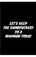 Let's Keep The Dumbfuckery To A Minimum Today: Humor Notebook (Blank Lined Journal - 6" x 9" - 102 Pages)