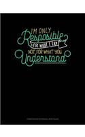 I'm Only Responsible for What I Say, Not for What You Understand: Composition Notebook: Wide Ruled(767 Composition Notebook: Wide Ruled)