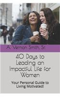 40 Days to Leading an Impactful Life for Women: Your Personal Guide to Living Motivated!