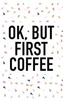 Ok But First Coffee