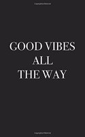 Good Vibes All the Way: A 6x9 Inch Matte Softcover Journal Notebook with 120 Blank Lined Pages and a Positive Uplifting Cover Slogan