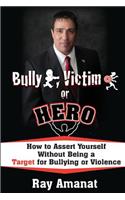 Bully, Victim, or Hero? How to Assert Yourself without Being a Target for Bullying or Violence.