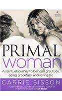 Primal Woman: A Spiritual Journey to Being in Gratitude, Aging Gracefully, and Loving Life