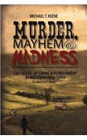 Murder, Mayhem & Madness: 150 Years of Crime and Punishment in Western New York