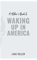 Mother's Guide to Waking Up in America