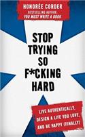 Stop Trying So F*cking Hard: Live Authentically, Design a Life You Love, and Be Happy (Finally)