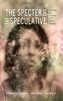 Specter and the Speculative: Afterlives and Archives in the African Diaspora