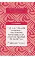 The Right-to-Life Movement, the Reagan Administration, and the Politics of Abortion