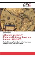 Buenos Vecinos? Estados Unidos y America Latina 1945-2005