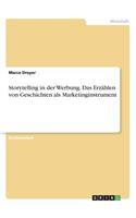 Storytelling in der Werbung. Das Erzählen von Geschichten als Marketinginstrument