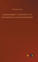 Wasserjungfern. Geschichten von Sommerboten und Sonnenkündern