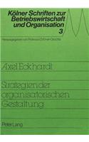 Strategie der organisatorischen Gestaltung: Konzeptionelle Und Empirische Grundlagen Einer Gestaltungstheorie Unter Besonderer Beruecksichtigung Der Gestaltungstraeger Und Der Formen Ihrer Zus