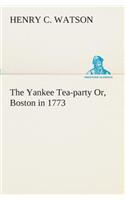 The Yankee Tea-party Or, Boston in 1773