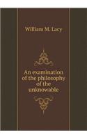 An examination of the philosophy of the unknowable: (English)
