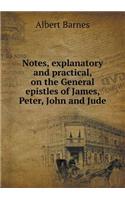 Notes, explanatory and practical, on the General epistles of James, Peter, John and Jude