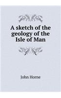 A Sketch of the Geology of the Isle of Man