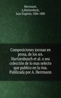 Composiciones jocosas en prosa, de los srs. Hartzenbusch et al. o sea coleccion de lo mas selecto que publico en la risa. Publicada por A. Herrmann