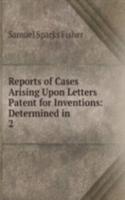 Reports of Cases Arising Upon Letters Patent for Inventions