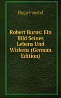 Robert Burns: Ein Bild Seines Lebens Und Wirkens (German Edition)