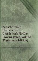 Zeitschrift Der Historischen Gesellschaft Fur Die Provinz Posen, Volume 23 (German Edition)
