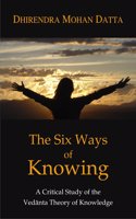 The Six Ways of Knowing: A Critical Study of the Vedanta Theory of Knowledge (Hb)