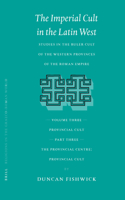 Imperial Cult in the Latin West, Volume III, Provincial Cult. Part 3. the Provincial Centre; Provincial Cult