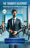 THE TRAINER'S BLUE PRINT: Mastering the Art of Effective Training [Vol. 1]