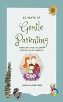 50 Ways of Gentle Parenting - Nurturing Children with Love and Kindness