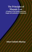 Principles of Masonic Law; A Treatise on the Constitutional Laws, Usages and Landmarks of Freemasonry