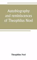 Autobiography and reminiscences of Theophilus Noel