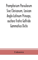 Promptorium Parvulorum Sive Clericorum, Lexicon Anglo-Latinum Princeps, auctore Fratre Galfrido Gammatico Dicto