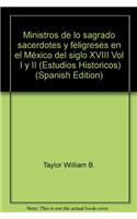 Ministros de Lo Sagrado Sacerdotes y Feligreses En El Mexico del Siglo XVIII Vol I y II