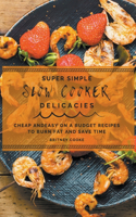 Super Simple Slow Cooker Delicacies