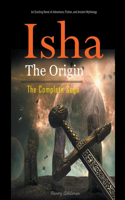 Isha The Origin: The Complete Saga: An Exciting Novel of Adventure, Fiction, and Ancient Mythology.