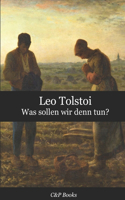 Leo Tolstoi - Was sollen wir denn tun? Deutsche Übersetzung