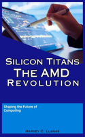 Silicon Titans: The AMD Revolution: Shaping the Future of Computing