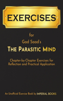 Exercise Book for Gad Saad's The Parasitic Mind: Chapter-by-Chapter Exercises for Reflection and Practical Application