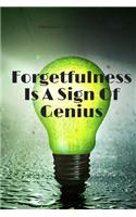 Forgetfulness Is A Sign Of Genius