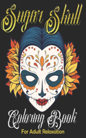 Sugar Skull Coloring Book for Adult Relaxation: Mindful Meditation & Relaxing 60 Colouring Pages for Grown Ups, Women & Men-Day of The Dead(Dia de Los Muertos) Anti Anxiety & Inspirational Book wi(Sugar Skull Coloring Book for Adult Relaxation)