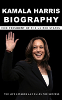 Kamala Harris Biography: Vice President of The United States The Life Lessons and Rules for Success