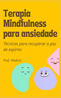 Terapia Mindfulness para ansiedade: Técnicas fáceis de implementar para recuperar a paz de espírito