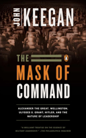 Mask of Command: Alexander the Great, Wellington, Ulysses S. Grant, Hitler, and the Nature of Leadership(English)