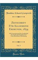 Zeitschrift Fï¿½r Allgemeine Erdkunde, 1854, Vol. 3: Mit Unterstï¿½tzung Der Gesellschaft Fï¿½r Erdkunde Zu Berlin Und Unter Besonderer Mitwirkung (Classic Reprint)