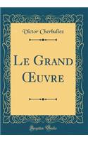 Le Grand Oeuvre (Classic Reprint)
