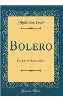 Bolero: The Life of Maurice Ravel (Classic Reprint)