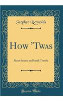 How 'Twas: Short Stories and Small Travels (Classic Reprint)