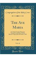 The Ave Maria, Vol. 41: A Catholic Family Magazine Devoted to the Honor of the Blessed Virgin; July December, 1895 (Classic Reprint)