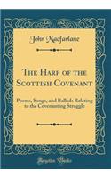 The Harp of the Scottish Covenant: Poems, Songs, and Ballads Relating to the Covenanting Struggle (Classic Reprint): Poems, Songs, and Ballads Relating to the Covenanting Struggle (Classic Reprint)