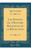 Les Sources de l'Histoire Religieuse de la RÃ©volution (Classic Reprint)